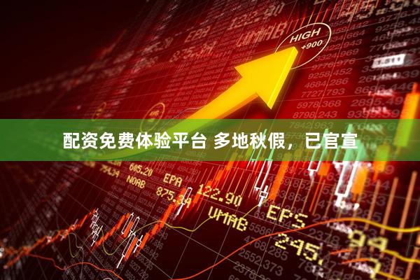 配资免费体验平台 多地秋假，已官宣