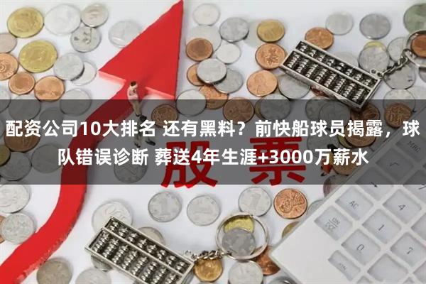 配资公司10大排名 还有黑料？前快船球员揭露，球队错误诊断 葬送4年生涯+3000万薪水